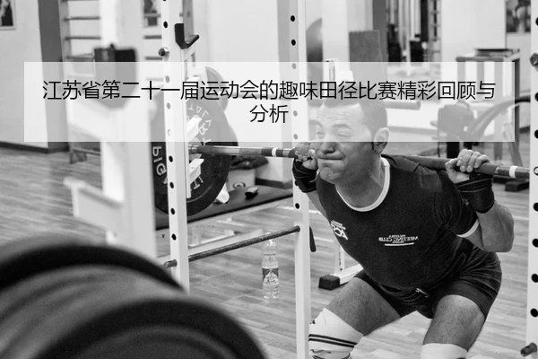 江苏省第二十一届运动会的趣味田径比赛精彩回顾与分析
